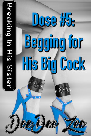 Dose #5: Begging for His Big Cock