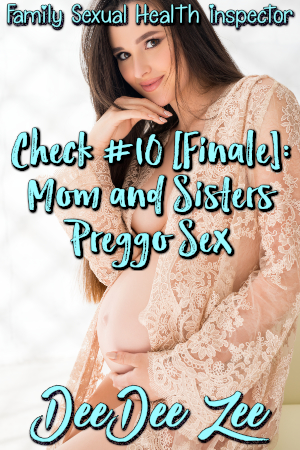 Check #10 [Finale]: Mom and Sisters Preggo Sex