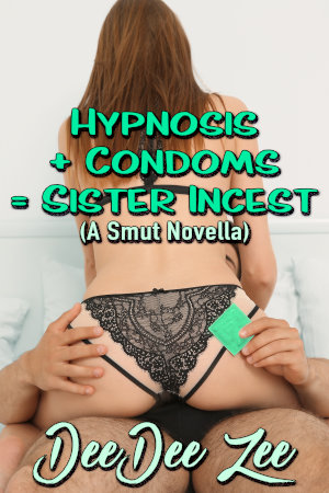 Hypnosis + Condoms = Sister Incest (A Smut Novella)