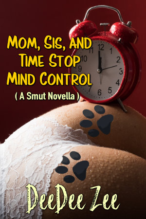 Mom, Sis, and Time Stop Mind Control (A Smut Novella)