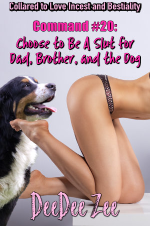 Command #20: Choose to Be A Slut for Dad, Brother, and the Dog